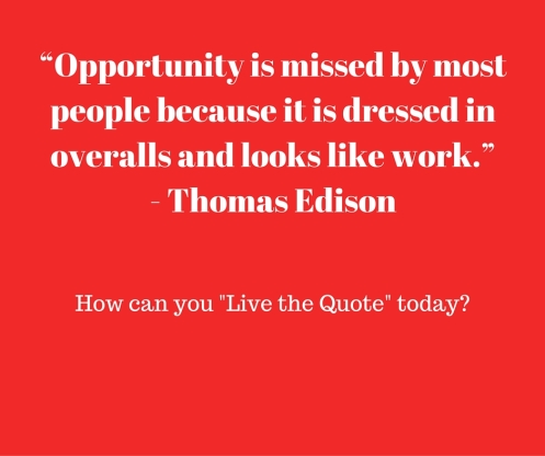 “Opportunity is missed by most people because it is dressed in overalls and looks like work.” -